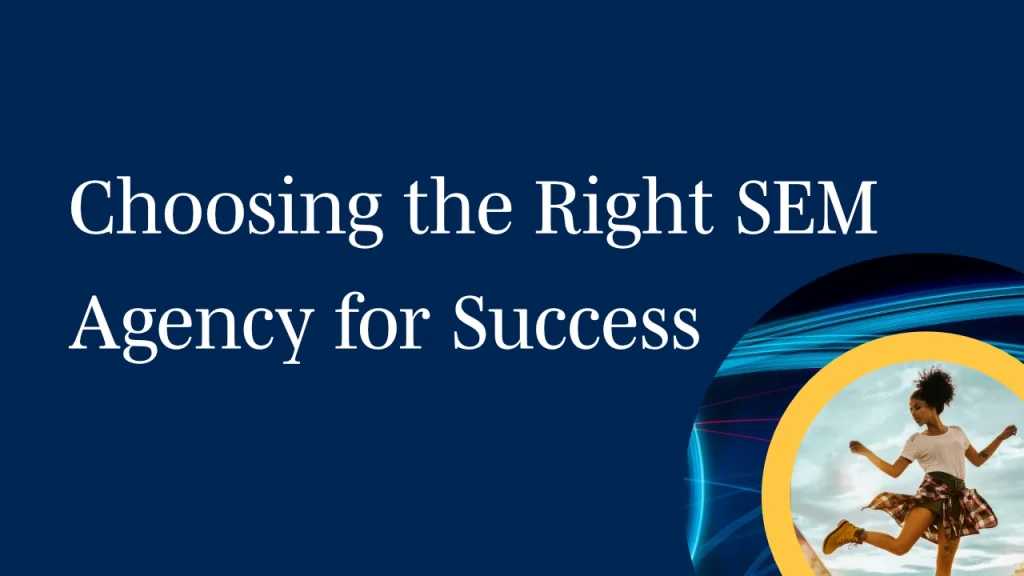 Choosing the right SEM agency for a successful partnership